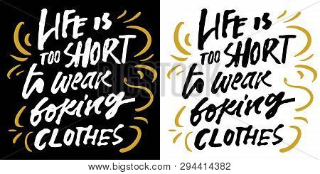 Life Is Too Short To Wear Boring Clothes. Fashion Quote For Your Desugn. Hand Lettering