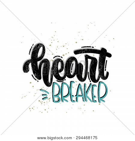 Vector Hand Drawn Illustration. Lettering Phrases Heart Breaker. Idea For Poster, Postcard.