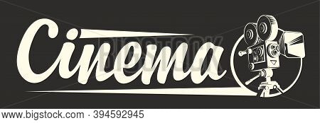 Cinema Logo With Old-fashioned Movie Projector And Inscription Isolated On The Black Background. Vec
