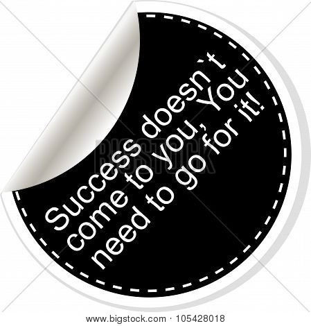 Success Doesnt Come To You, You Need To Go For It. Inspirational Motivational Quote. Simple Trendy D