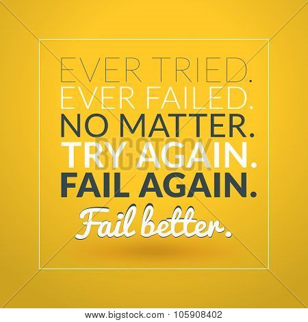 Motivational Typographic Quote - Ever Tried. Evere Fail. No Matter. Try Again. Fail Again. Fail Bett