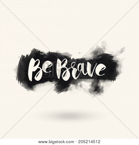 Vector hand drawn motivational and inspirational quote - Be brave. Grunge style. Calligraphic poster