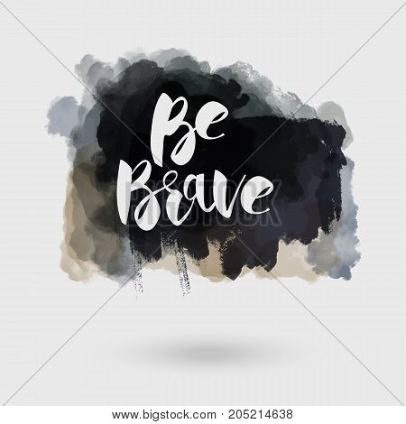 Vector hand drawn motivational and inspirational quote - Be brave. Grunge style. Calligraphic poster