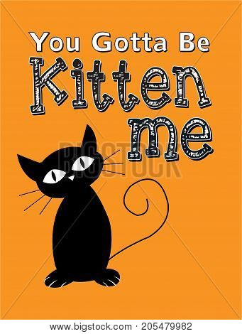 You Gotta Be Kitten Me Right Meow Vector Typography Poster with Black Cat Illustration on orange background