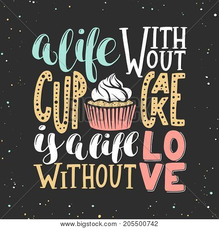 Vector card with hand drawn unique typography design for greeting cards decoration prints and posters. A life without cupcake is a life without love modern calligraphy. Handwritten lettering.