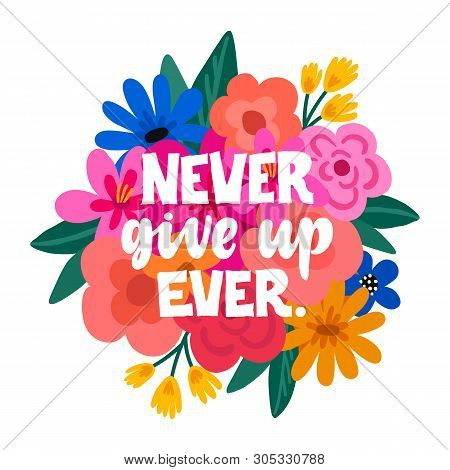 Never Give Up Ever - Handdrawn Illustration. Feminism Inspirational Quote Made In Vector. Woman Moti