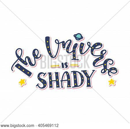 The Universe Is Shady - Colored Lettering With Doodle Planet And Stars, Multicolored Vector Illustra