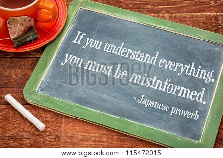 If you understand everything, you must be misinformed. Japanese proverb on a slate blackboard with chalk and cup of tea
