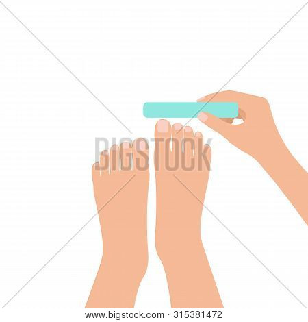 Spa Procedure, Pedicure Top View. Female Feet And Hand With File. Pedicure To Herself. Vector Illust