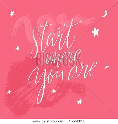Start Where You Are. Inspirational Quote For Posters And Cards. Handwritten Calligraphy Inscription.