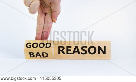 Good Or Bad Reason Symbol. Businessman Turns Cubes And Changes Words 'bad Reason' To 'good Reason'. 