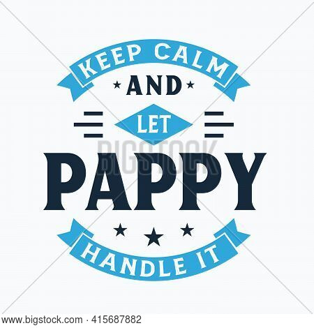 Keep Calm And Let Pappy Handle It, Fathers Day Lettering Design Vector Illustration