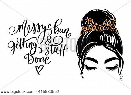 Messy Hair Bun, Vector Woman Silhouette. Beautiful Girl Drawing Illustration And Fashion Quote Messy