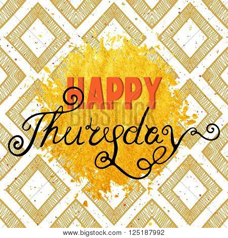 Handwritten inscription Happy Thursday on rhomb beige and gold stain background. Hand drawn lettering for banner, calendar, planner, poster, postcard, save the date card. Vector illustration.