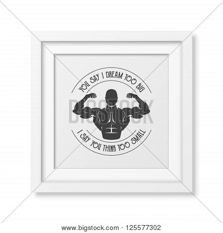 You say I dream too big, I say you think too small - Quote typographical background in the realistic square white frame isolated on white background. Vintage typography background, mockup for design, vintage typography design, vintage typography art, vint