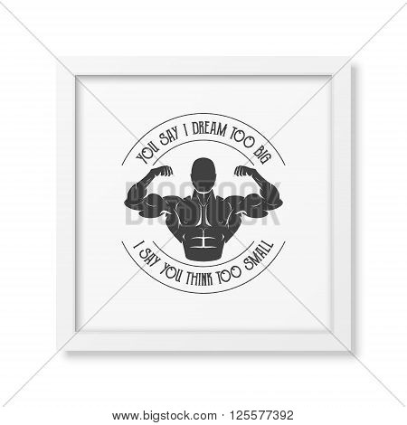 You say I dream too big, I say you think too small - Quote typographical background in the realistic square white frame isolated on white background. Vintage typography background, mockup for design, vintage typography design, vintage typography art, vint