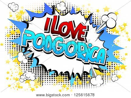 I Love Podgorica - Comic book style word on comic book abstract background.