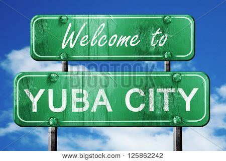 Welcome to yuba city green road sign