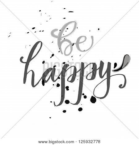 Special unique hand lettered wish of happiness. Hand lettering vector design with words Be Happy for postcards, birthday cards, banners, flyersm invitations on a background with ink splashes