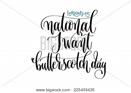February 15 - National I Want Butterscotch Day - Hand Lettering Inscription Text To Winter Holiday D