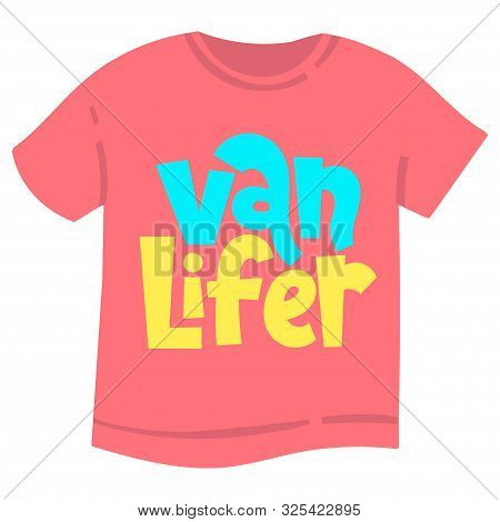 Van Lifer. T Shirt Clothes Print Template With Hand Drawn Vector Lettering Quote About Tourism Vacat