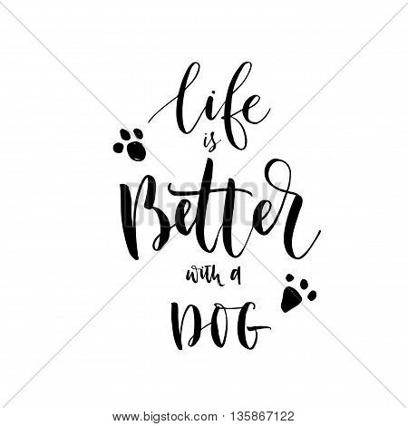 Life is better with a dog card. Hand drawn positive phrase. Modern brush calligraphy. Ink illustration. Hand drawn lettering background. Isolated on white background.