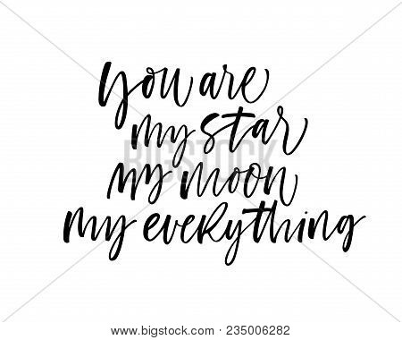 You Are My Star, My Moon, My Everything Phrase. Ink Illustration. Modern Brush Calligraphy. Isolated