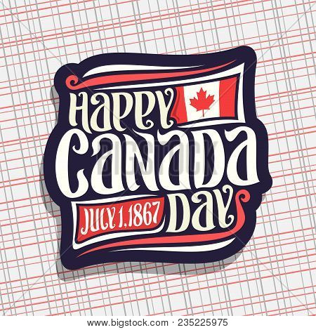 Vector Logo For Canada Day, Dark Sign With Date Of United - July 1, 1867 Year, National Flag Of Cana