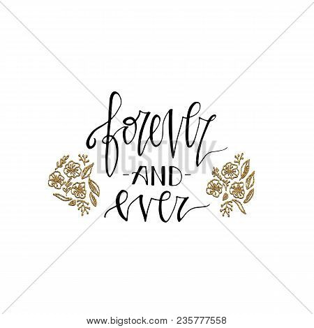 Forever And Ever Lettering Romantic Card With Gold Glitter Flowers. Hand Drawn Lettering. Used For G