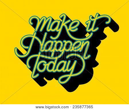 Make it happen today inspirational quote