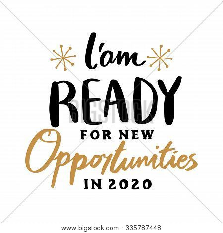 Iam Ready For New Opportunities In 2020 Quote Text For Happy New Year Hand Lettering Typography Vect
