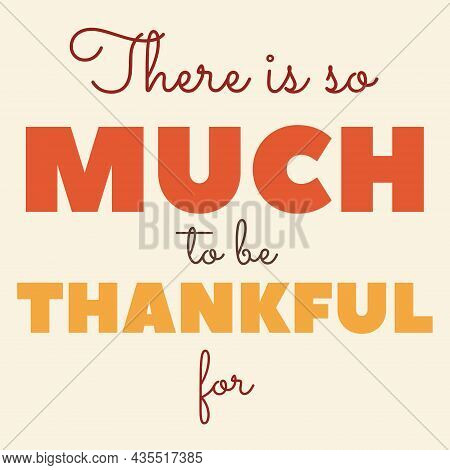 Autumn Lettering, Vector Illustration. Thanksgiving Day Composition. There Is So Much To Be Thankful