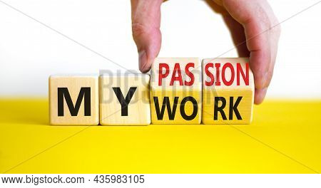 My Work Or Passion Symbol. Businessman Turns Wooden Cubes And Changes Words 'my Work' To 'my Passion