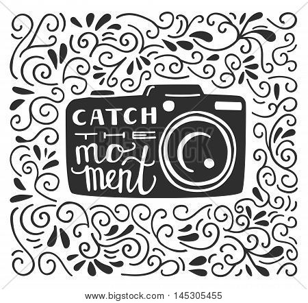 Vector illustration in black and white color with lettering Catch the moment. Photo camera silhouette, hand written phrase and doodle swirls on white background. Typography poster and card design.