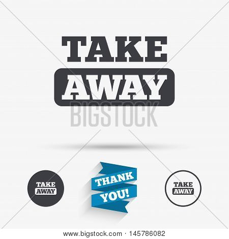 Take away sign icon. Takeaway food or coffee drink symbol. Flat icons. Buttons with icons. Thank you ribbon. Vector