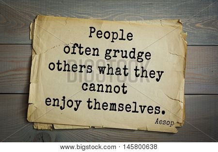 Aphorism by Aesop,  ancient Greek poet and fabulist. People often grudge others what they cannot enjoy themselves. 