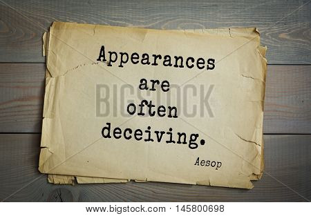 Aphorism by Aesop,  ancient Greek poet and fabulist. 
Appearances are often deceiving.