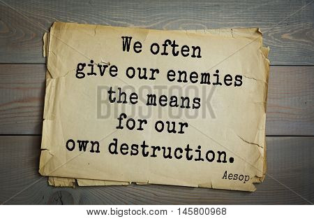 Aphorism by Aesop,  ancient Greek poet and fabulist. We often give our enemies the means for our own destruction. 