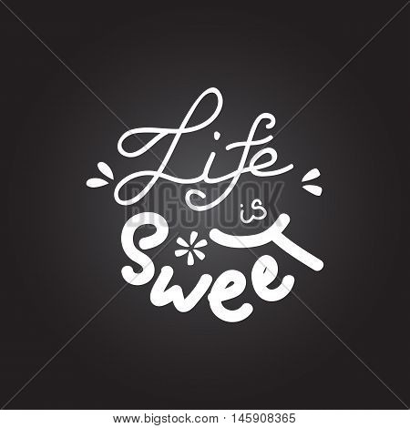 Hand writing quote 'Life is sweet'. Positive printable sign. Creative trendy art poster for t-shit, cards etc. Life is sweet lettering. Vector illustration.