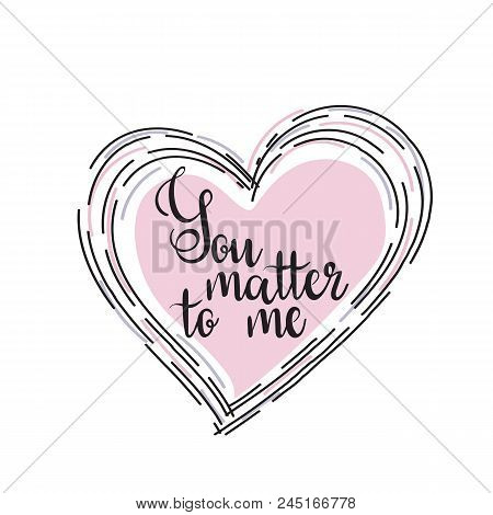 Hand Drawn Lettering Card. The Inscription: You Matter To Me. Perfect Design For Greeting Cards, Pos