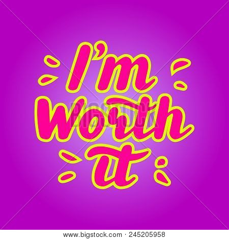 I M Worth It. Hand Written Lettering Quote. Festive Inscription For Card, Invitation Or Poster. Brus