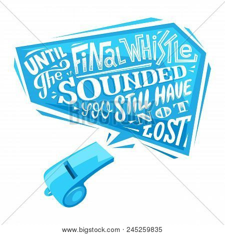Until The Final Whistle Sounded You Still Have Not Lost. Motivation Sport Lettering Poster