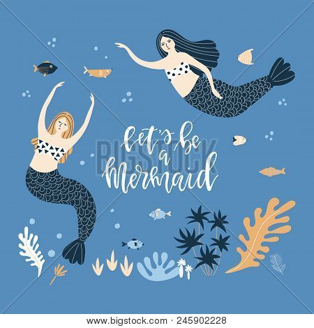 Two Swimming Mermaids, Fish And Plants And The Inscription - Let S Be A Mermaid - On A Blue Backgrou
