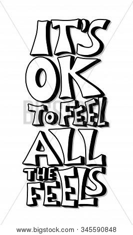 Its Ok To Feel All The Feels Quote. Poster Template With Handwritten Lettering. Greeting Card Text E