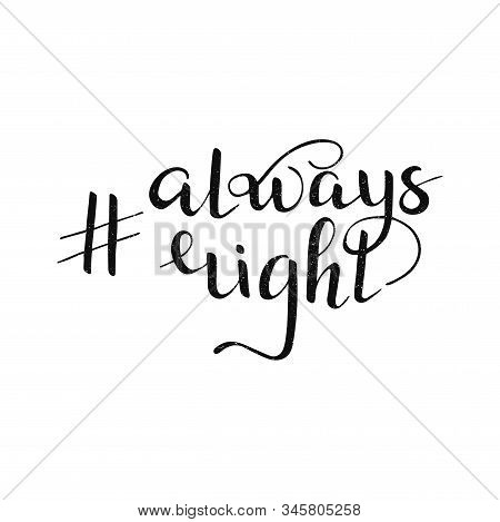 Isolated Textured Hashtag Always Right Quote. Hand Drawn Lettering For T Shirt, Print, Party, Card, 