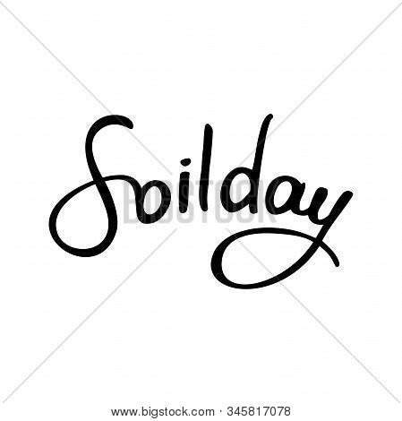 World Soil Day Lettering, Black And White Illustration In Flat Style. Phrase Written By Hand On A Wh