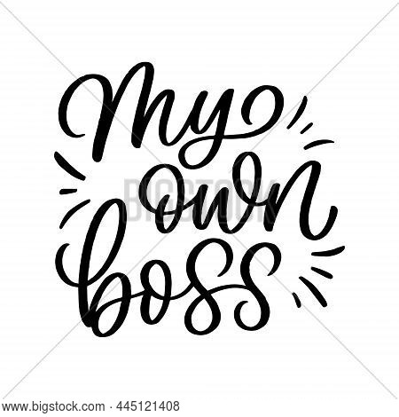Hand Drawn Lettering Quote. The Inscription: My Own Boss. Perfect Design For Greeting Cards, Posters