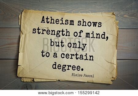 Top 50 quotes by Blaise Pascal - a French mathematician, physicist, inventor, writer, philosopher.Atheism shows strength of mind, but only to a certain degree.