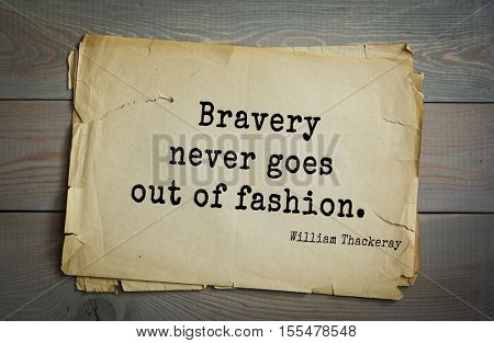 Top 30 quotes by William Thackeray - English writer of the XIX century.Bravery never goes out of fashion.