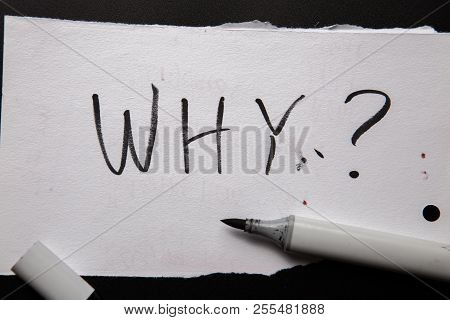 Handwritten Text Why As Question. Written On White Paper With Black Marker. Concept Meaning Asking F